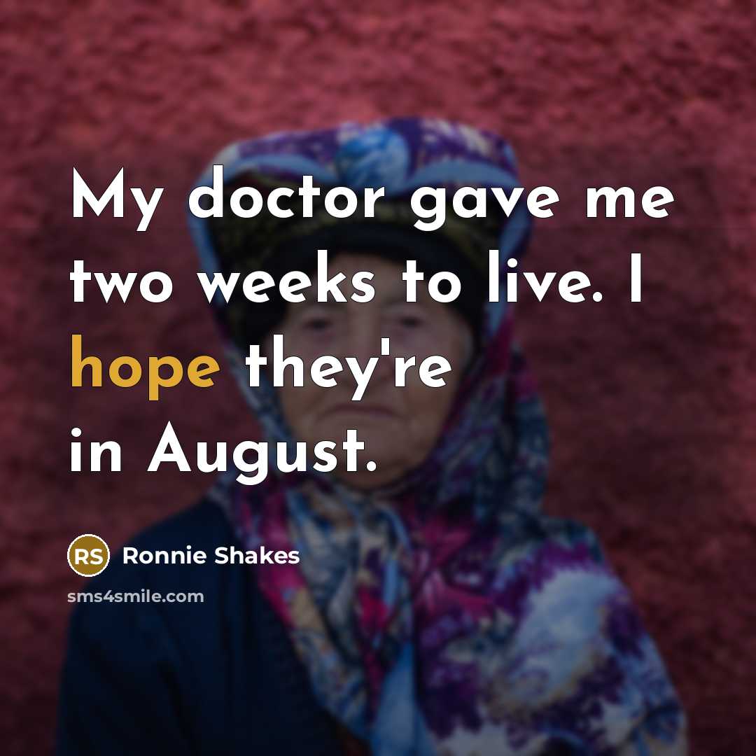 “My doctor gave me two weeks to live. I hope…” quote by Ronnie Shakes