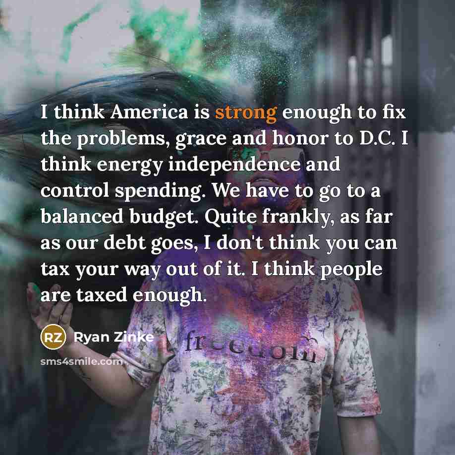 “I think America is strong enough to fix the problems,…” quote by Ryan Zinke