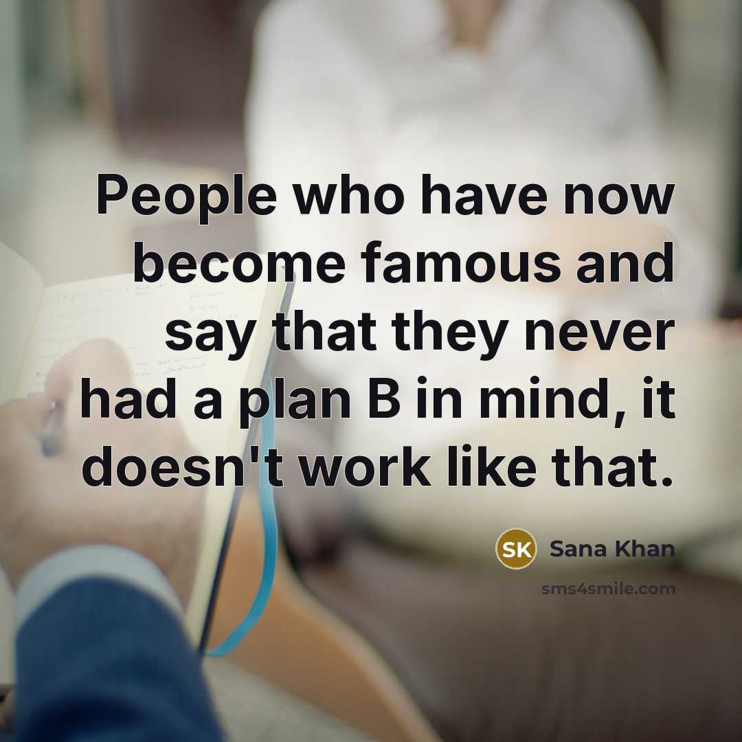 “People who have now become famous and say that they never had a plan B in mind, it doesn't work like that.” quote by Sana Khan