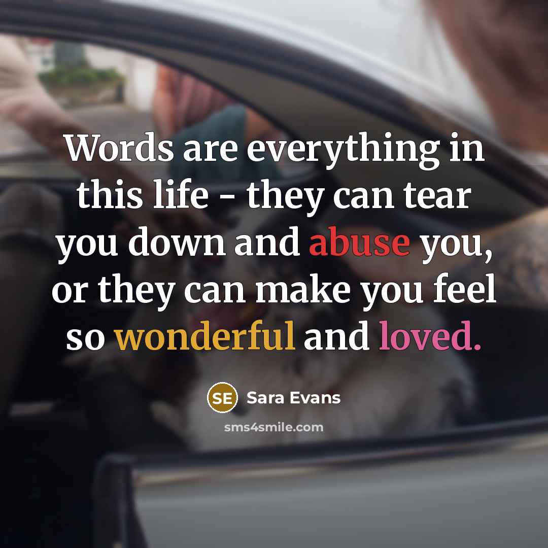“Words are everything in this life - they can tear…” quote by Sara Evans