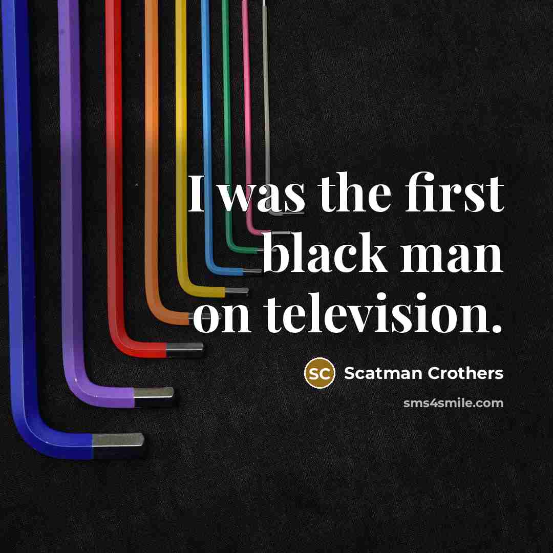 “I was the first black man on television.…” quote by Scatman Crothers