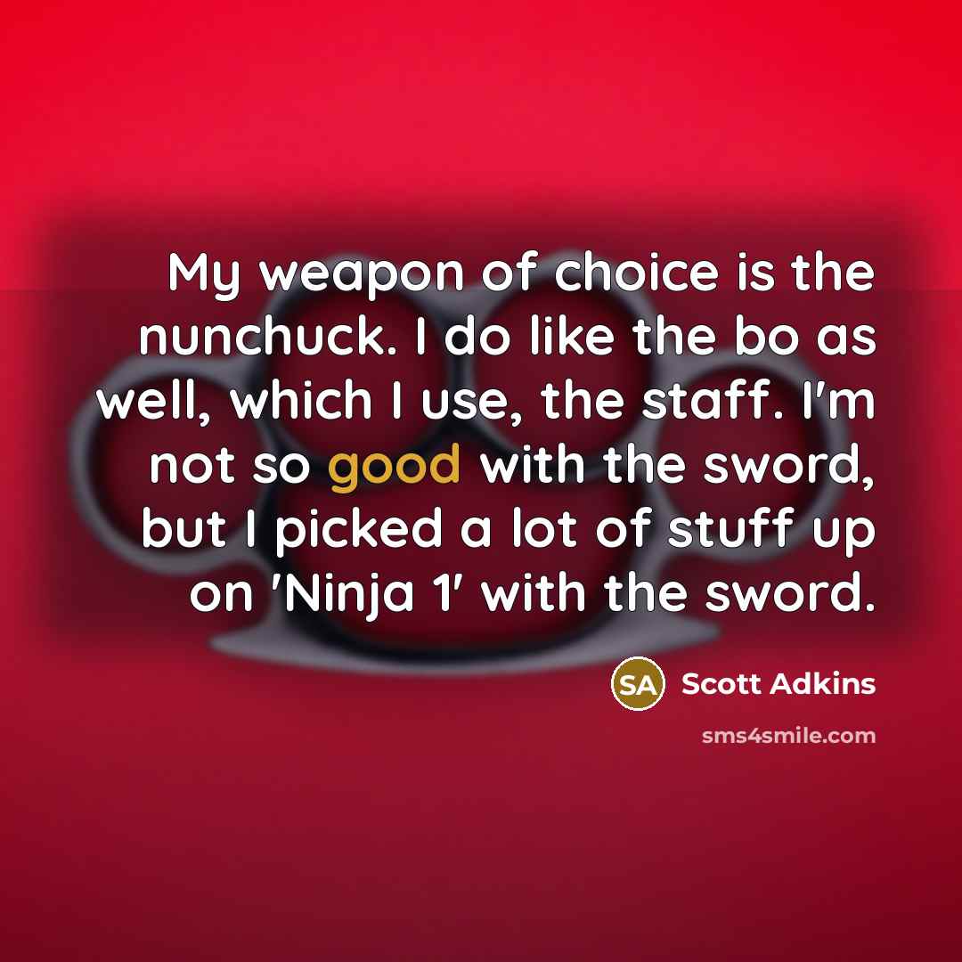 “My weapon of choice is the nunchuck. I do like…” quote by Scott Adkins