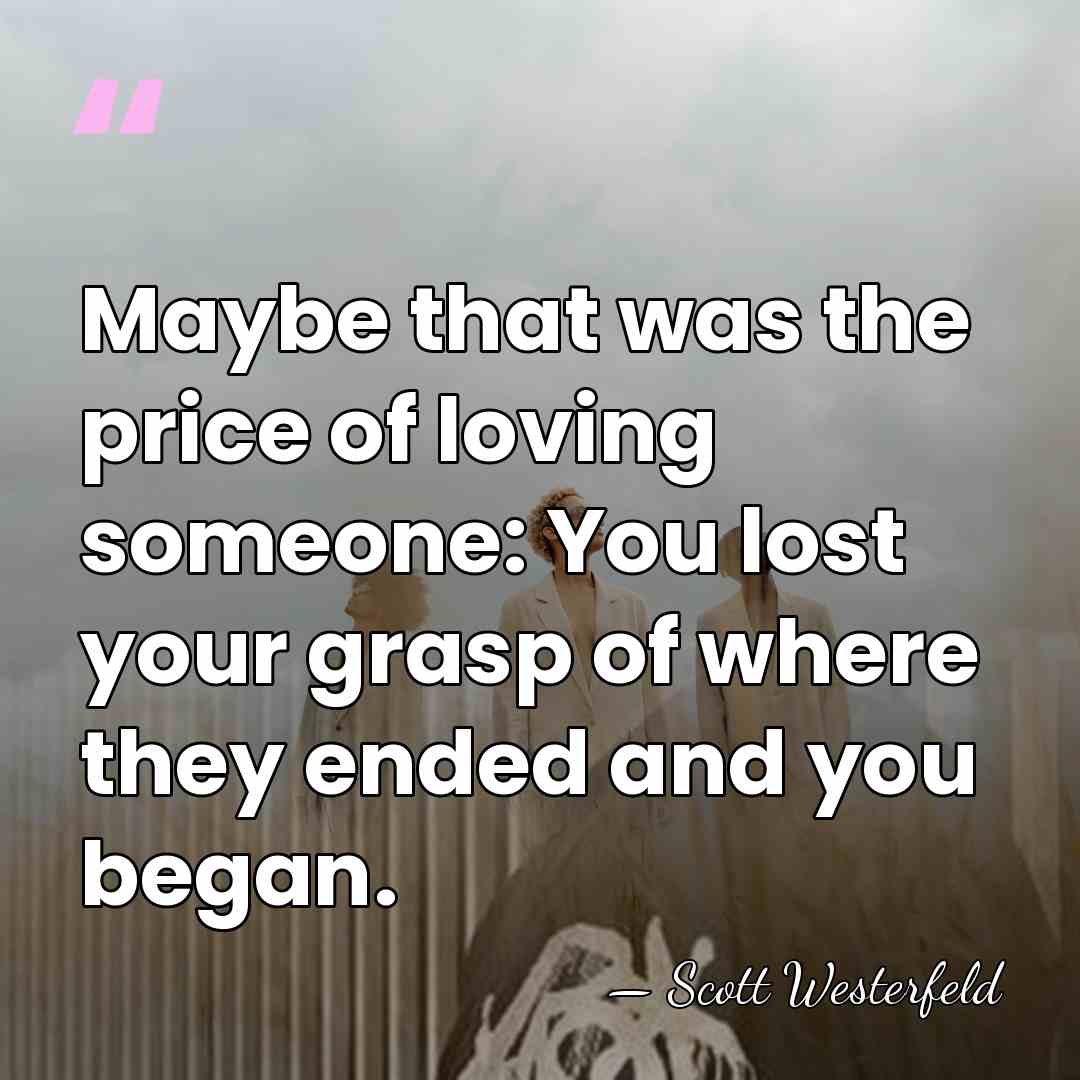 Maybe that was the price of loving someone: You lost your grasp&hellip; - Scott Westerfeld