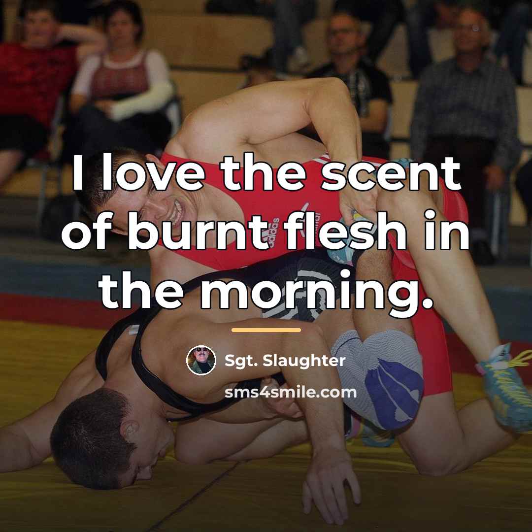 “I love the scent of burnt flesh in the morning.…” quote by Sgt. Slaughter