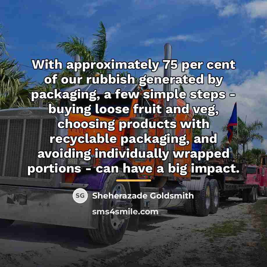 “With approximately 75 per cent of our rubbish generated by…” quote by Sheherazade Goldsmith
