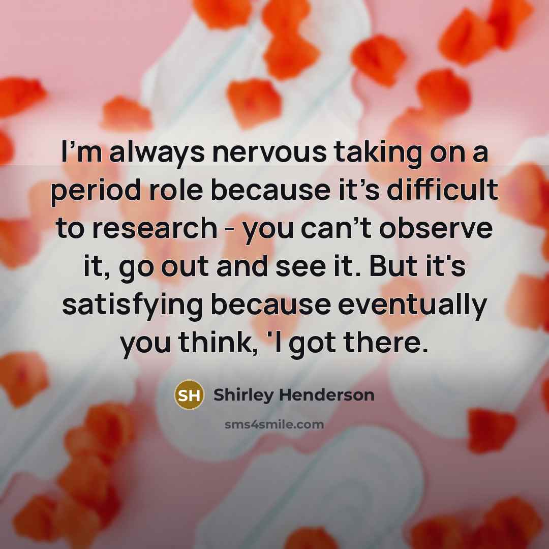 “I'm always nervous taking on a period role because it's…” quote by Shirley Henderson