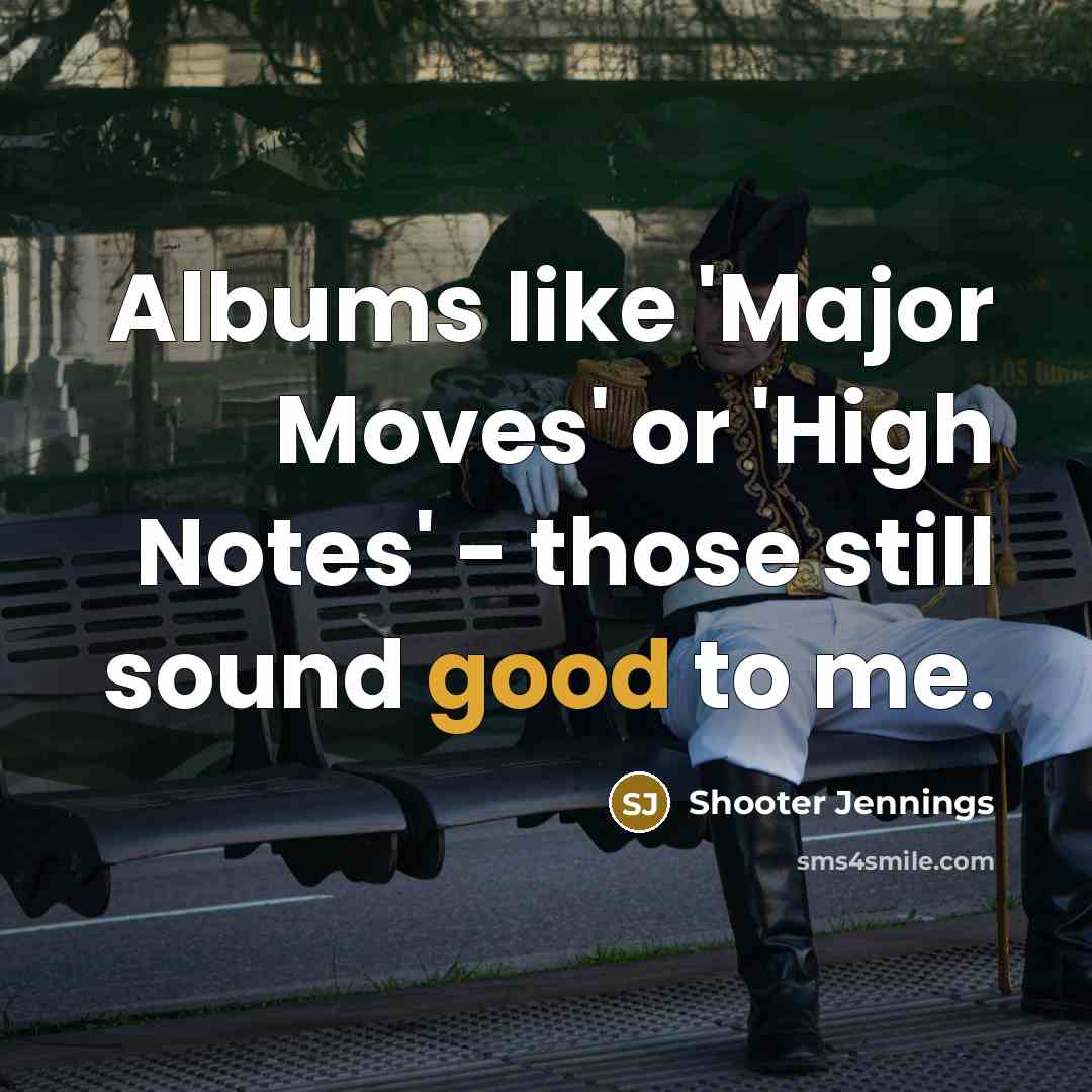 “Albums like 'Major Moves' or 'High Notes' - those still…” quote by Shooter Jennings