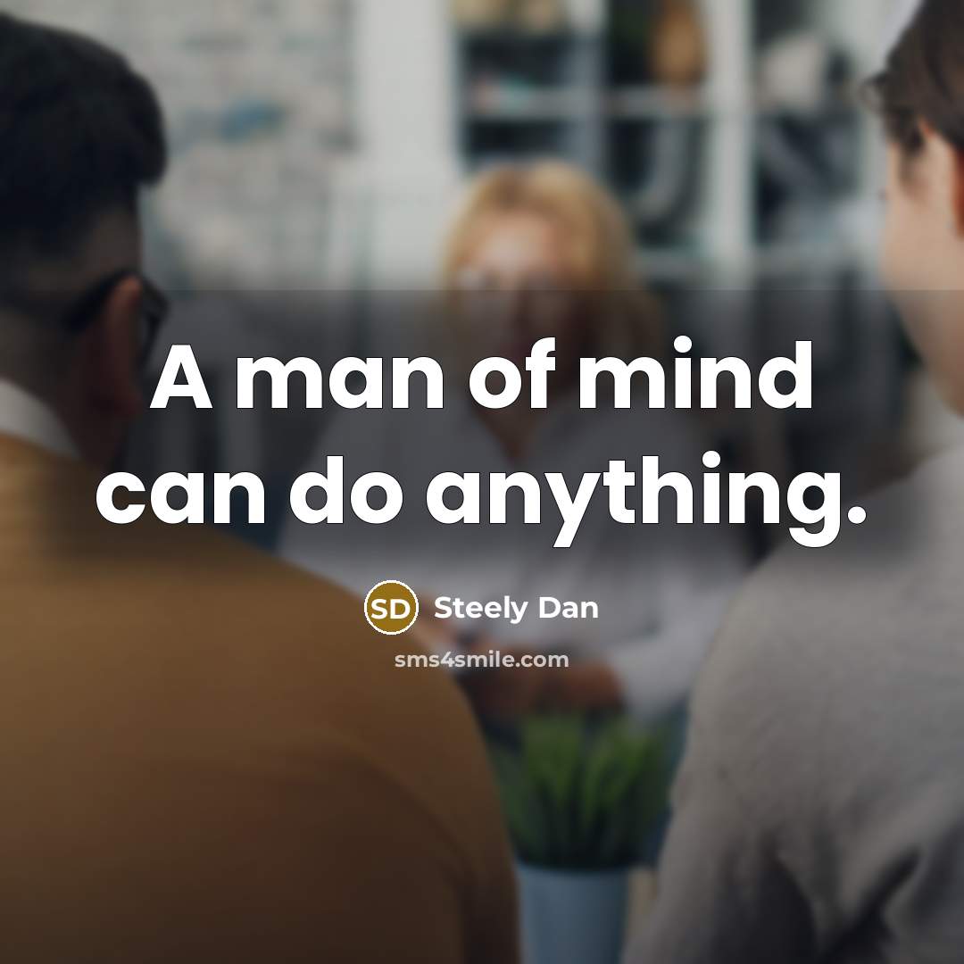 “A man of mind can do anything.” quote by Steely Dan