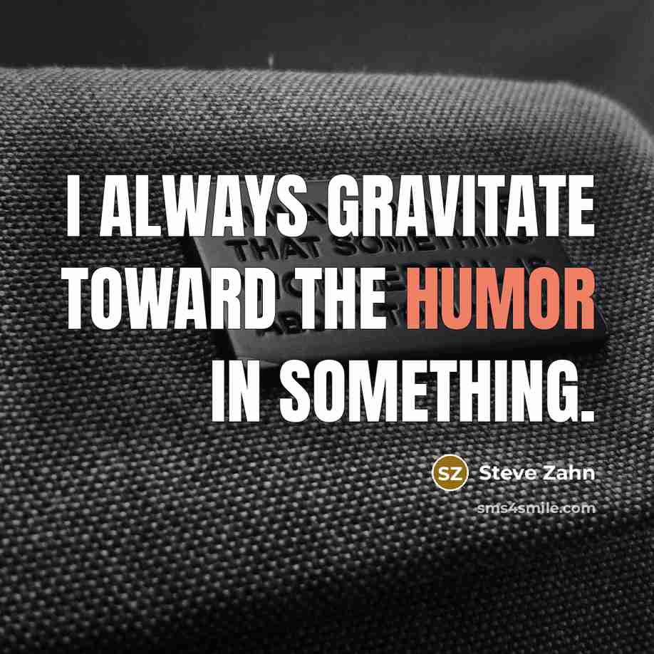 “I always gravitate toward the humor in something.…” quote by Steve Zahn
