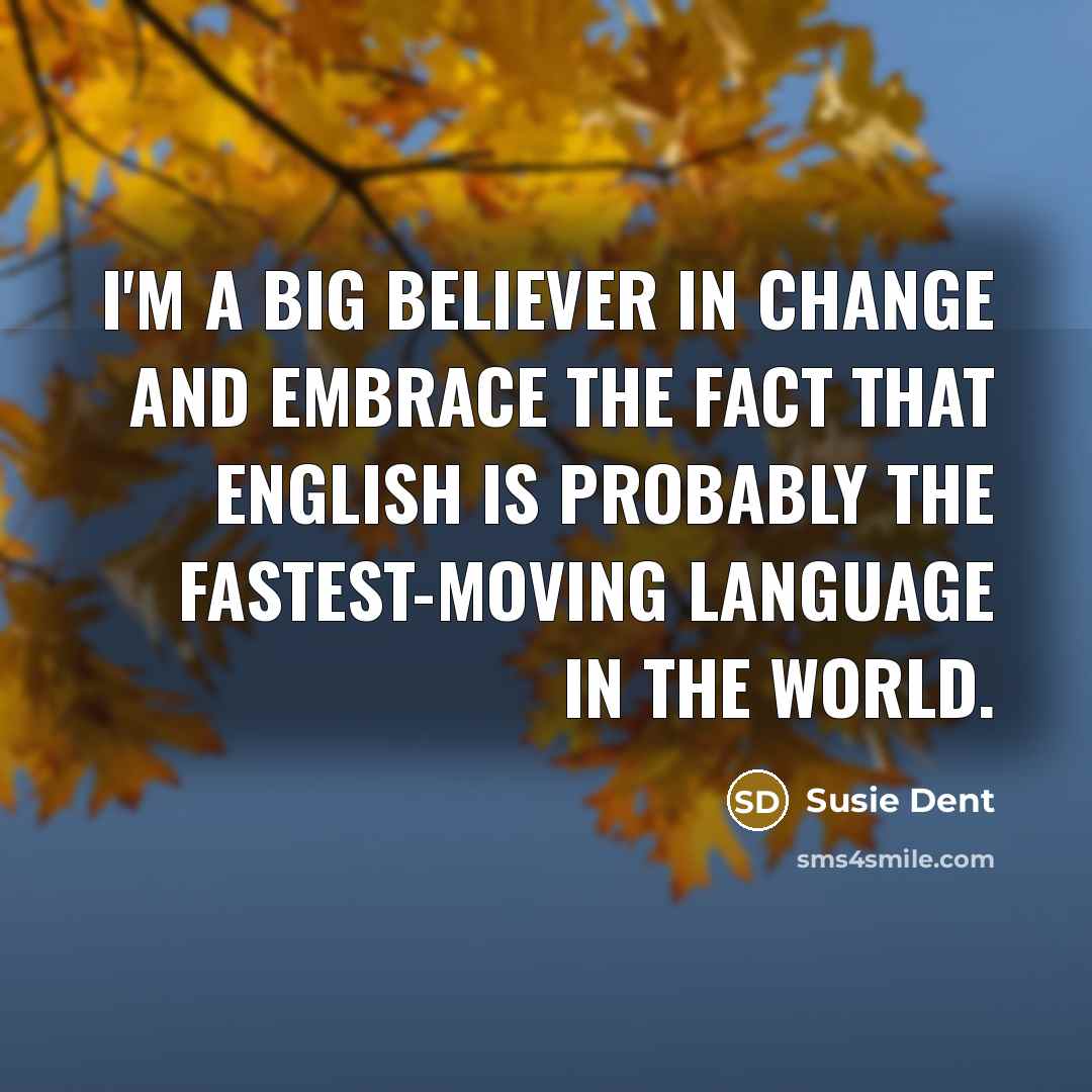 “I'm a big believer in change and embrace the fact…” quote by Susie Dent