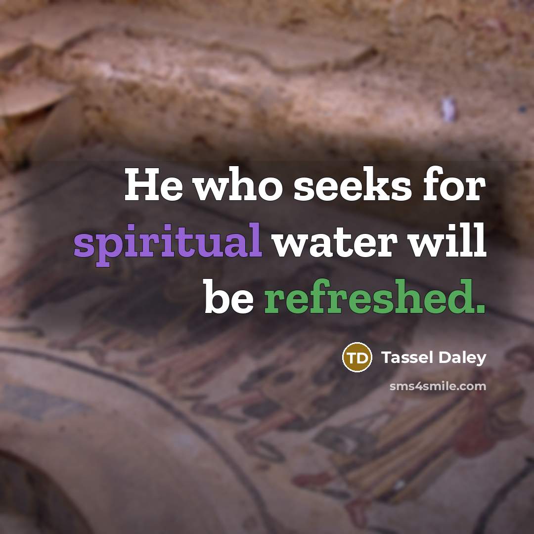 “He who seeks for spiritual water will be refreshed.…” quote by Tassel Daley