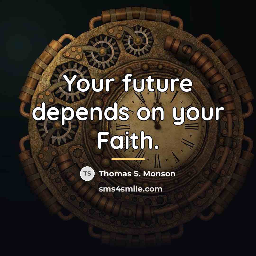 “Your future depends on your Faith.…” quote by Thomas S. Monson