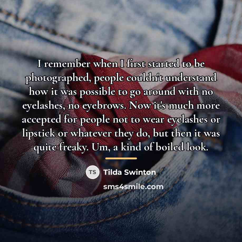 “I remember when I first started to be photographed, people…” quote by Tilda Swinton