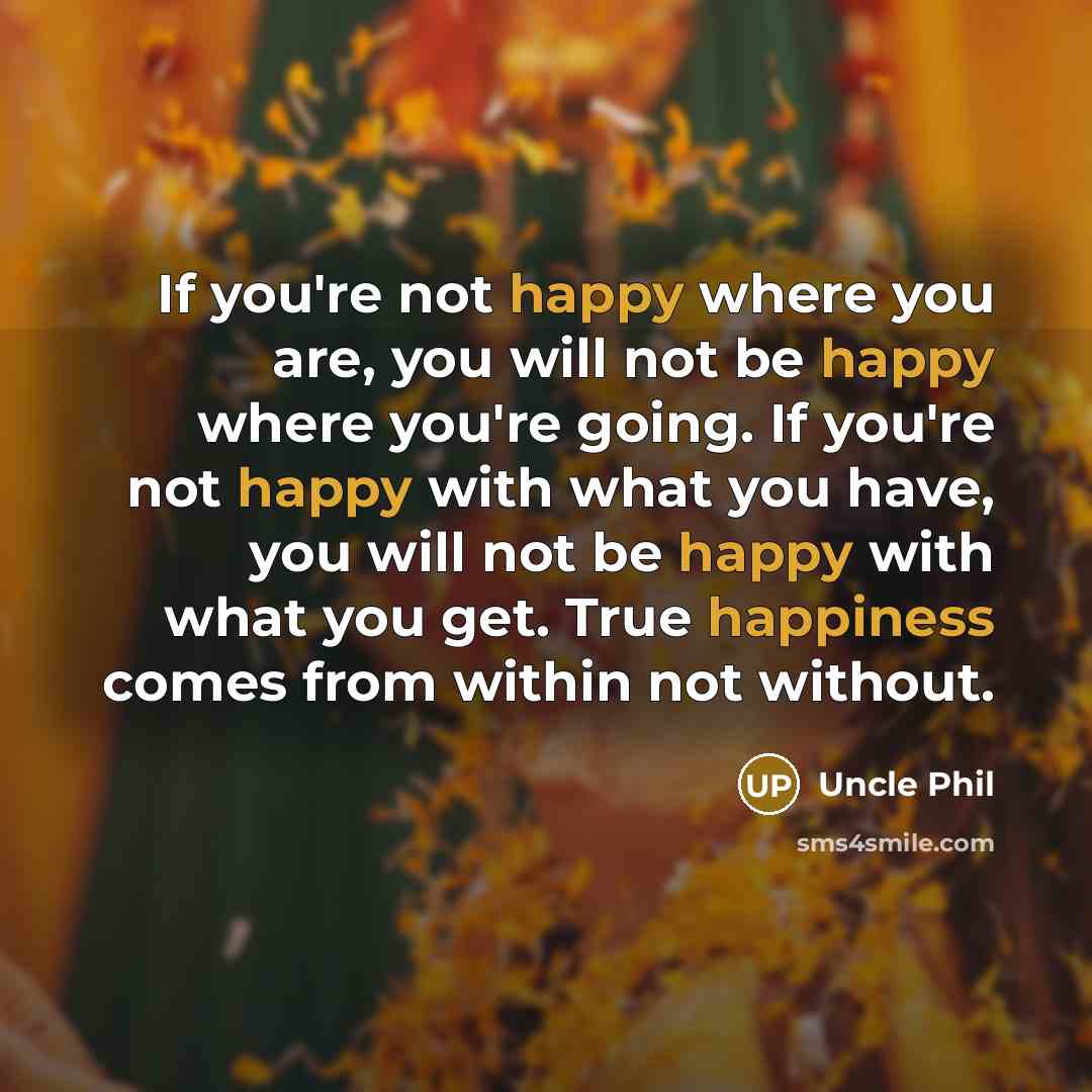 “If you're not happy where you are, you will not…” quote by Uncle Phil