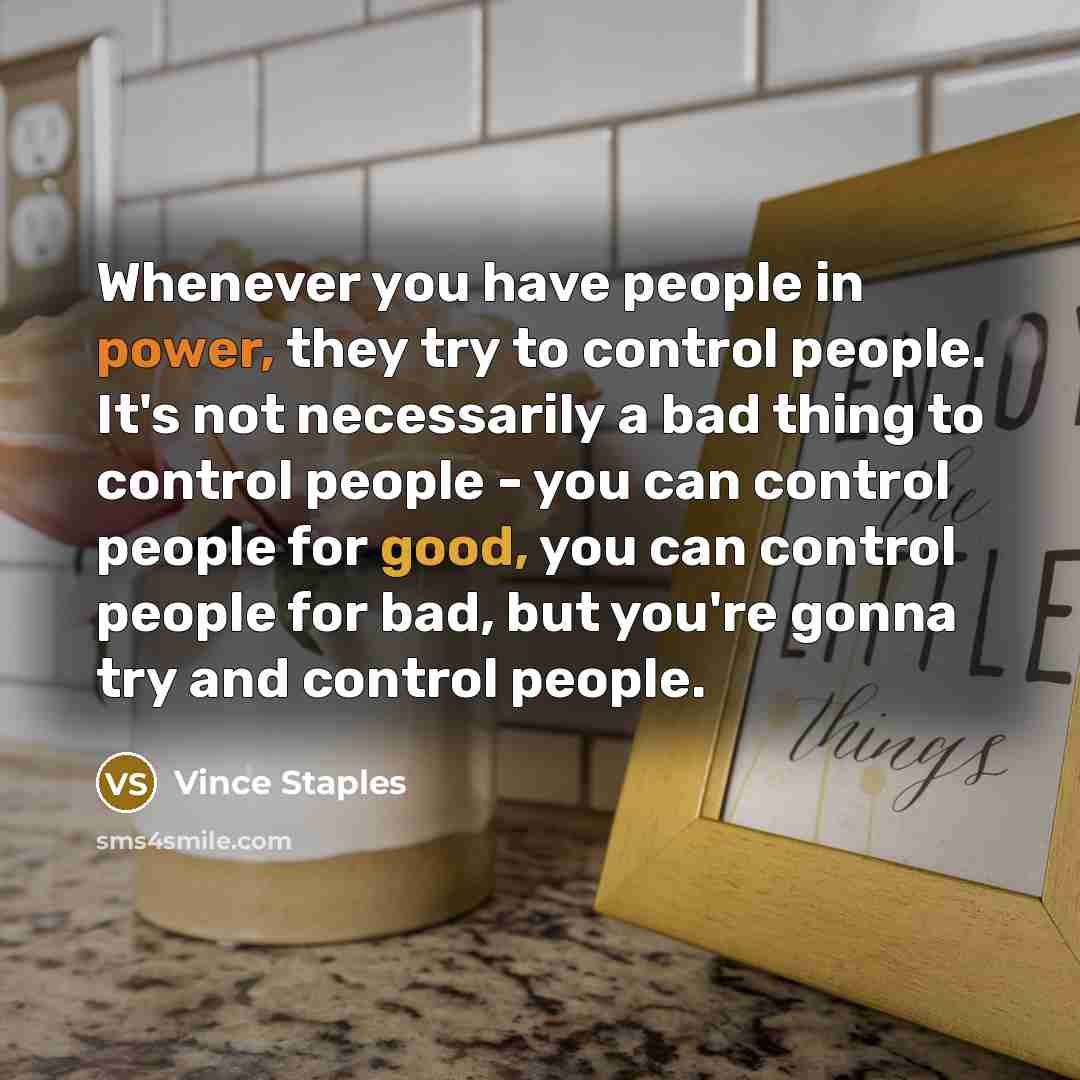 “Whenever you have people in power, they try to control…” quote by Vince Staples