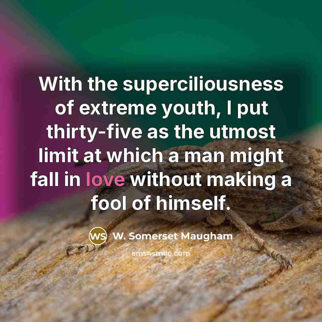 “With the superciliousness of extreme youth, I put thirty-five as…” quote by W. Somerset Maugham