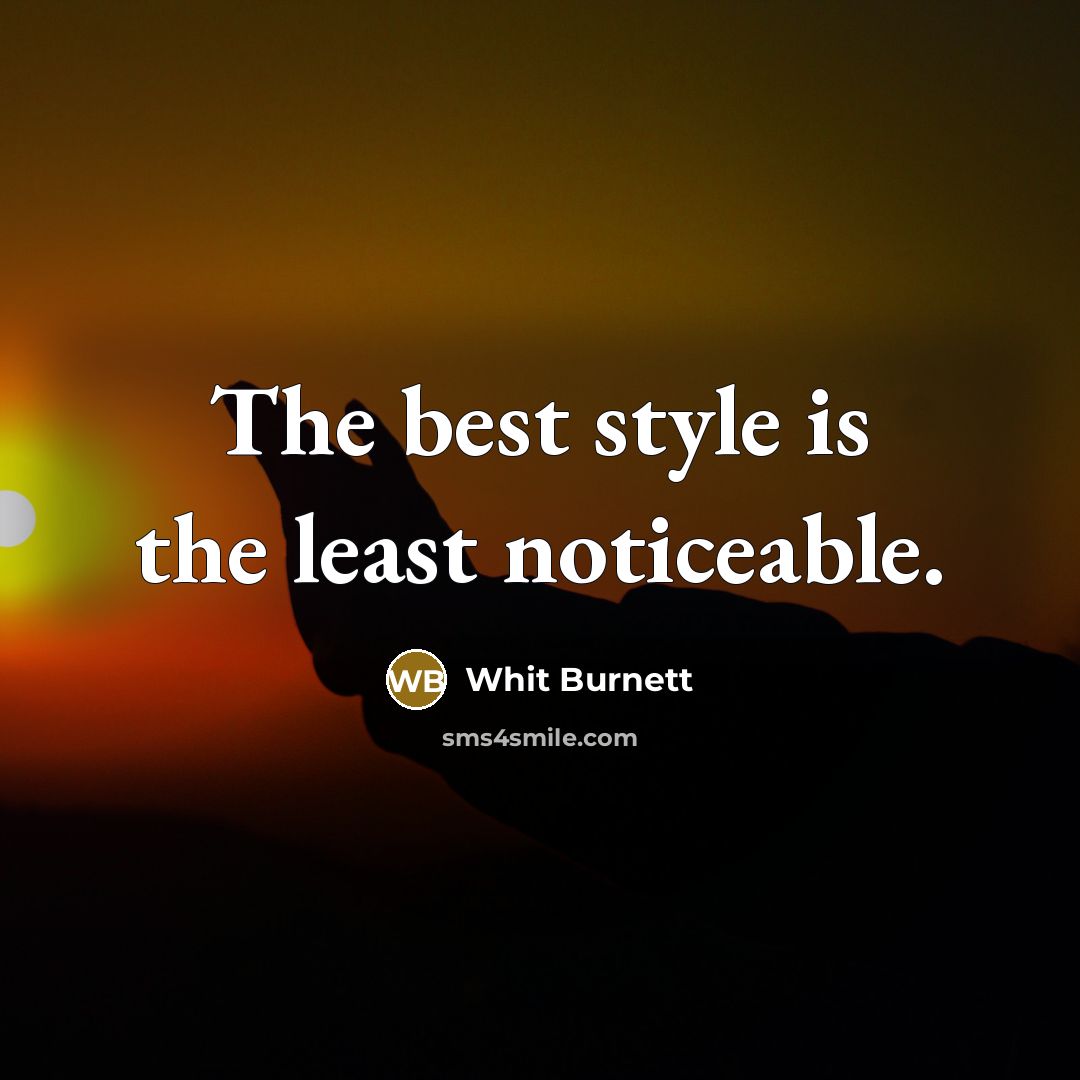 “The best style is the least noticeable.” quote by Whit Burnett