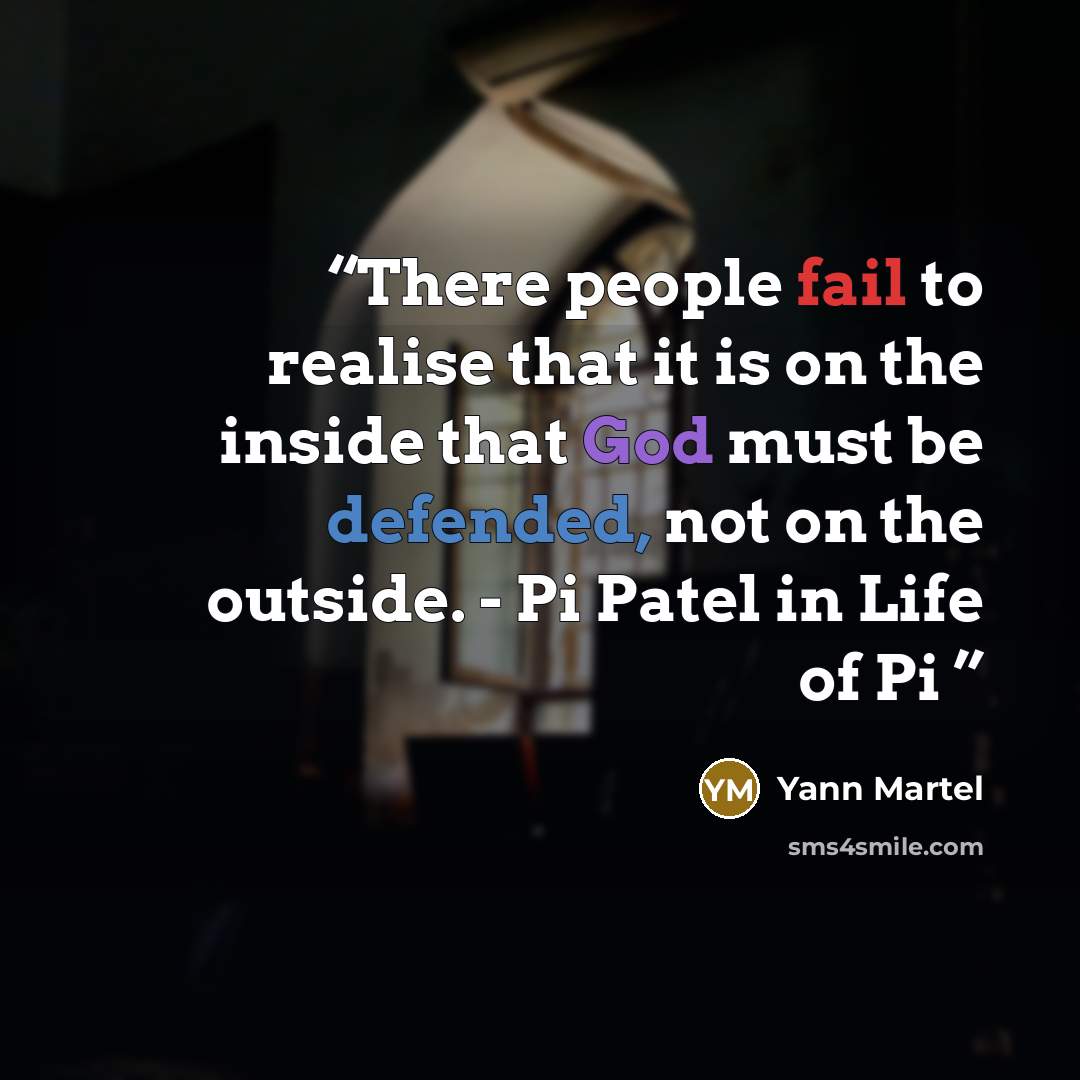 “There people fail to realise that it is on the inside that God must be defended, not on the outside. - Pi Patel in Life of Pi” quote by Yann Martel