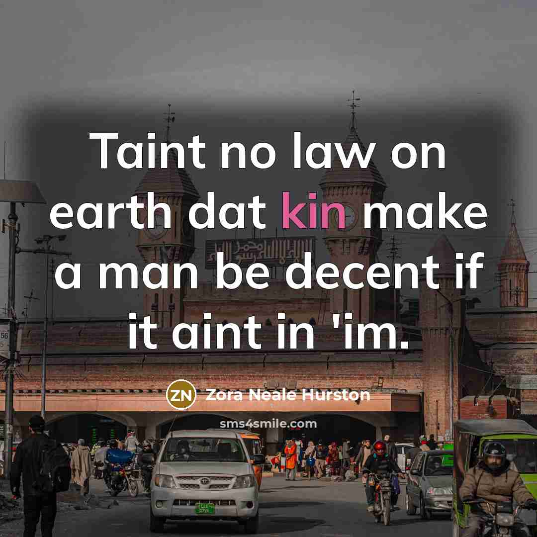 “Taint no law on earth dat kin make a man…” quote by Zora Neale Hurston