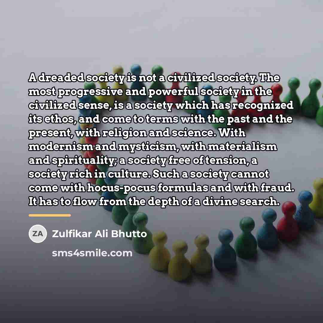 “A dreaded society is not a civilized society. The most…” quote by Zulfikar Ali Bhutto