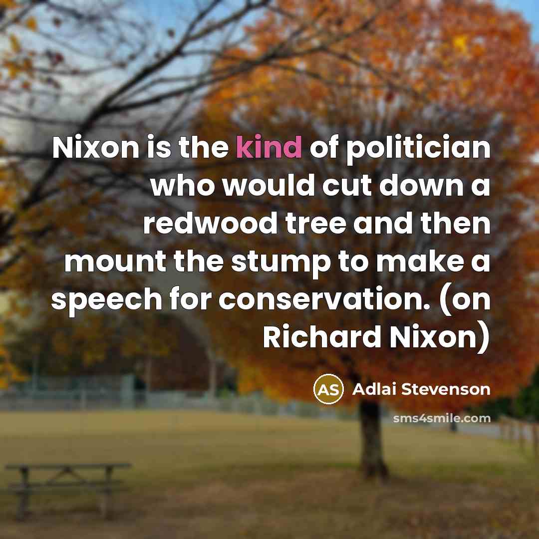 “Nixon is the kind of politician who would cut down…” quote by Adlai Stevenson