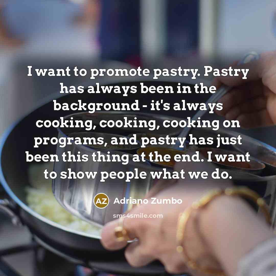 “I want to promote pastry. Pastry has always been in…” quote by Adriano Zumbo