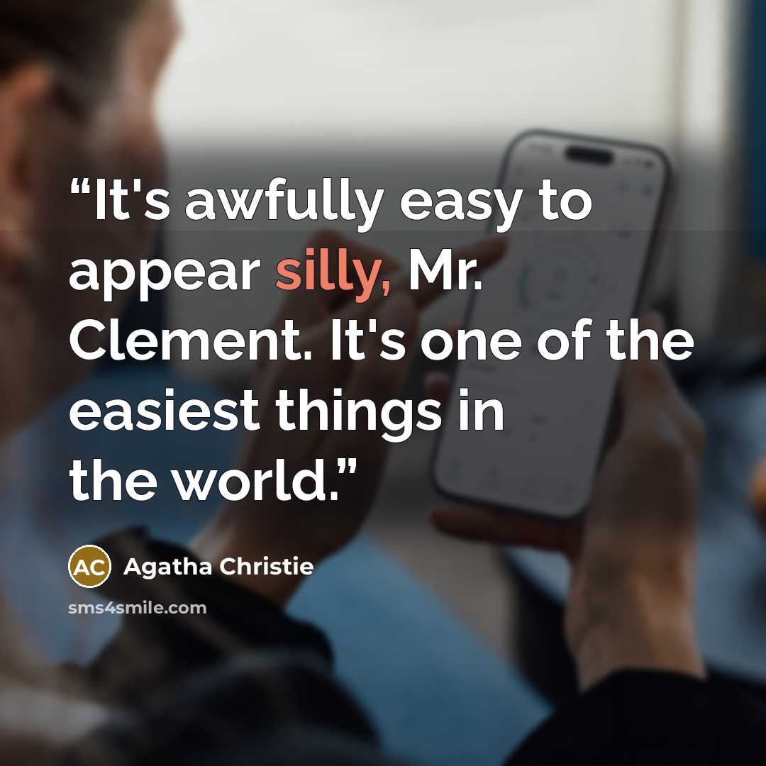 “It's awfully easy to appear silly, Mr. Clement. It's one of the easiest things in the world.” quote by Agatha Christie