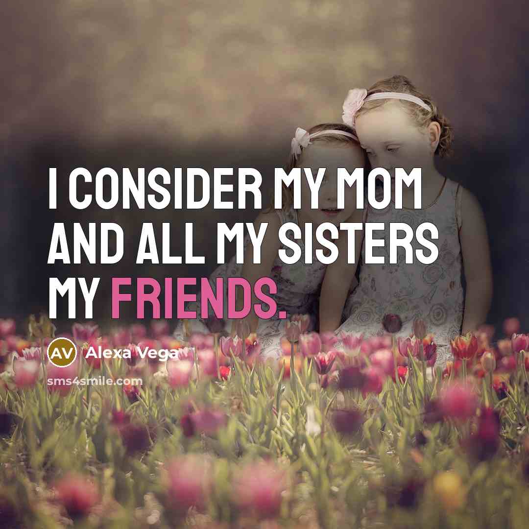 “I consider my mom and all my sisters my friends.…” quote by Alexa Vega