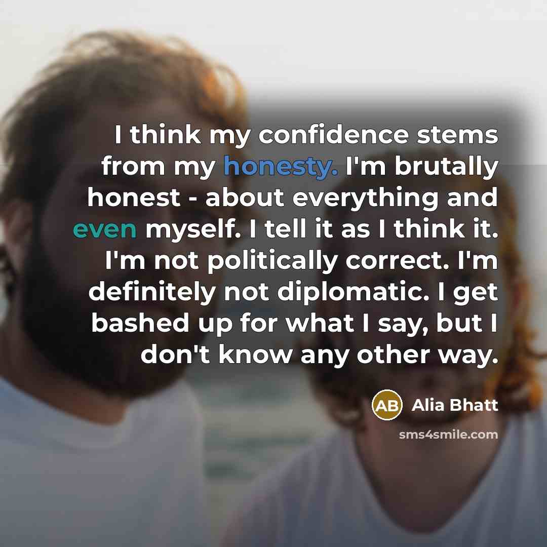 “I think my confidence stems from my honesty. I'm brutally…” quote by Alia Bhatt