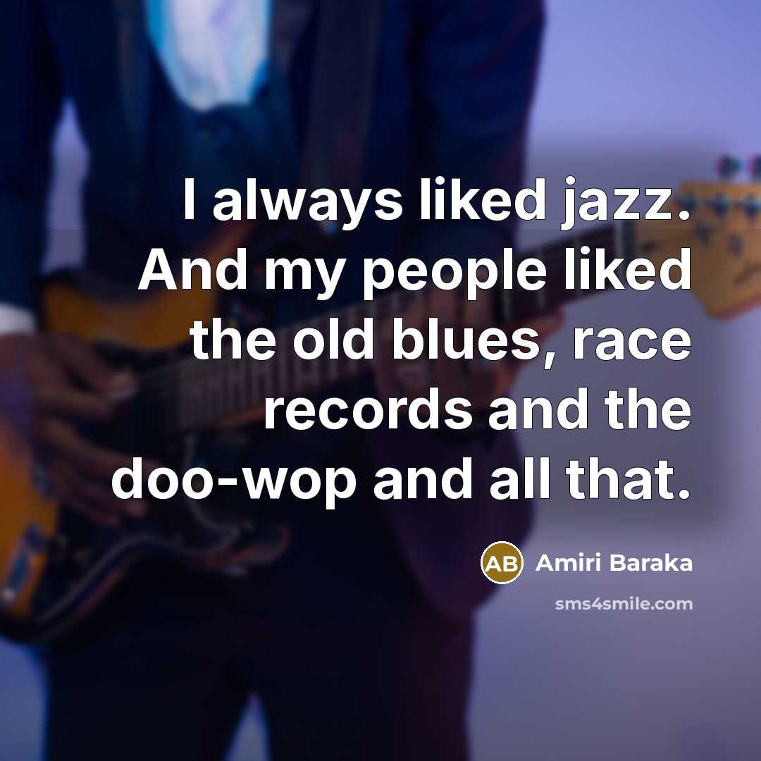 “I always liked jazz. And my people liked the old…” quote by Amiri Baraka