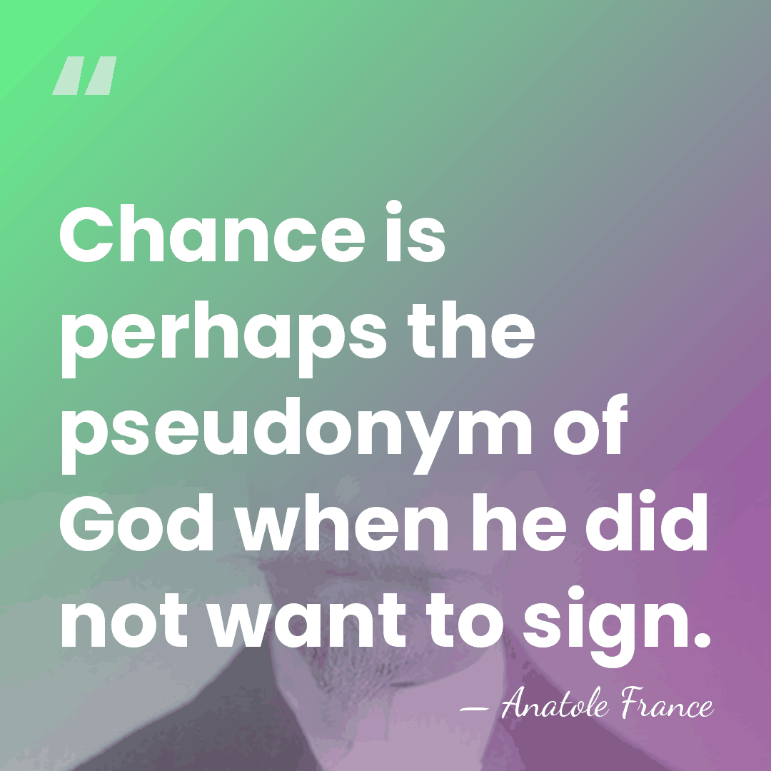 Chance is perhaps the pseudonym of God when he did not want&hellip; - Anatole France