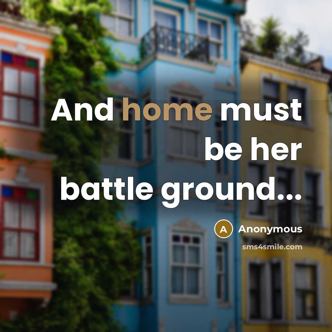 “And home must be her battle ground...…” quote by Anonymous