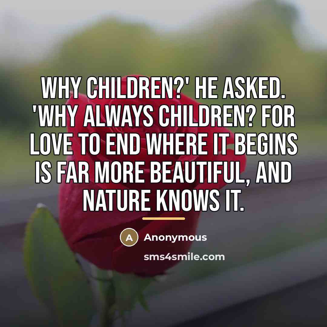 “Why children?' he asked. 'Why always children? For love to…” quote by Anonymous