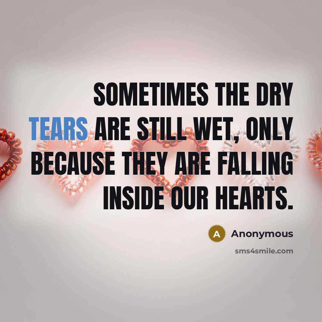 “Sometimes the dry tears are still wet, only because they…” quote by Anonymous