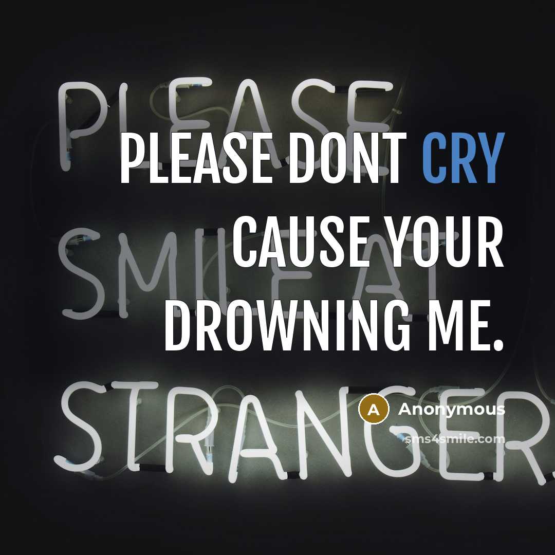 “Please dont cry cause your drowning me.” quote by Anonymous