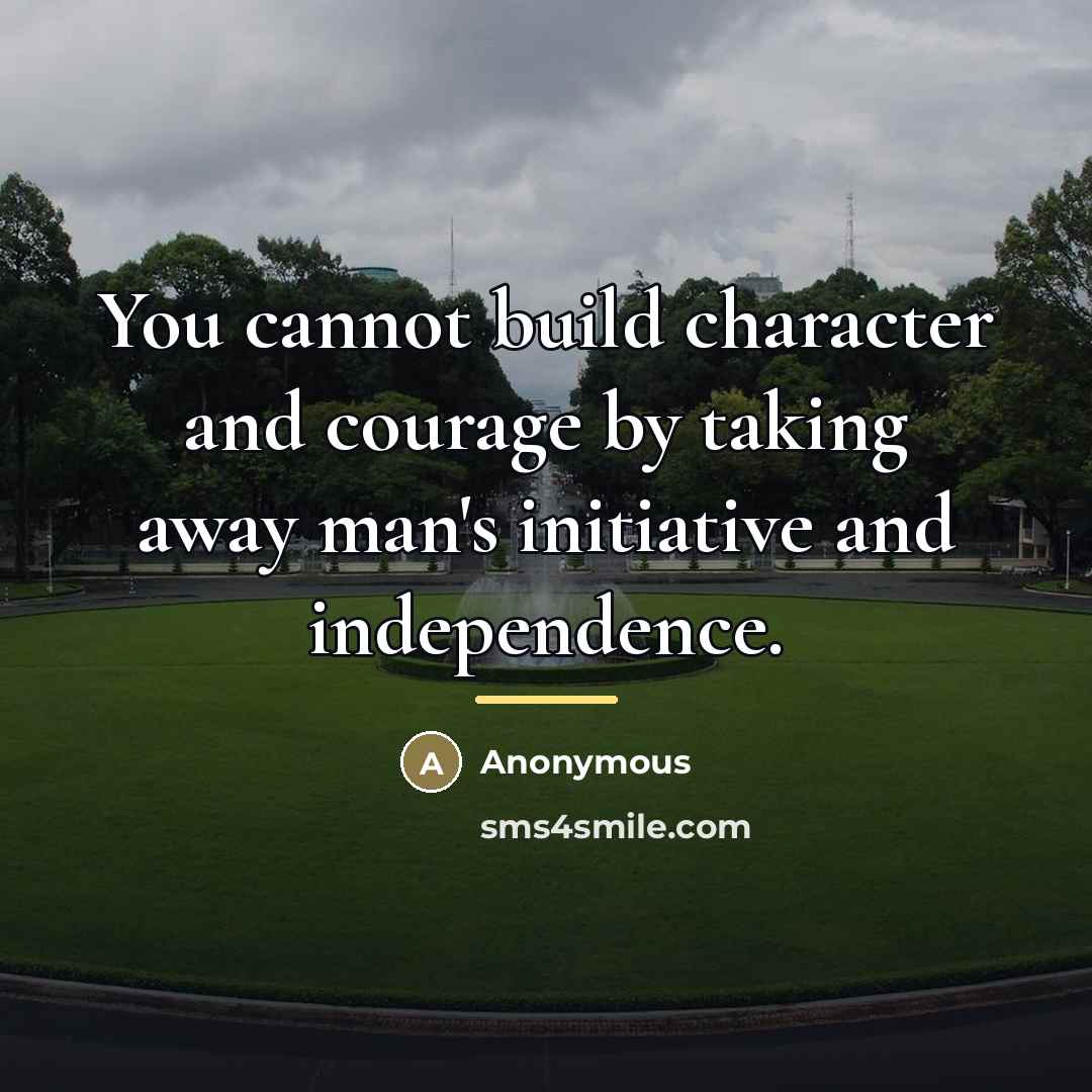 “You cannot build character and courage by taking away man's…” quote by Anonymous
