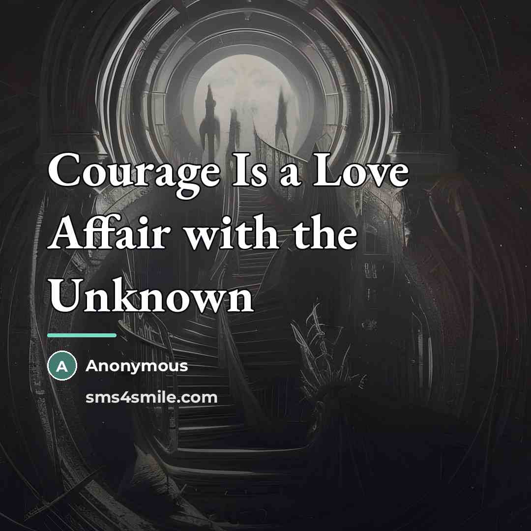 “Courage Is a Love Affair with the Unknown…” quote by Anonymous