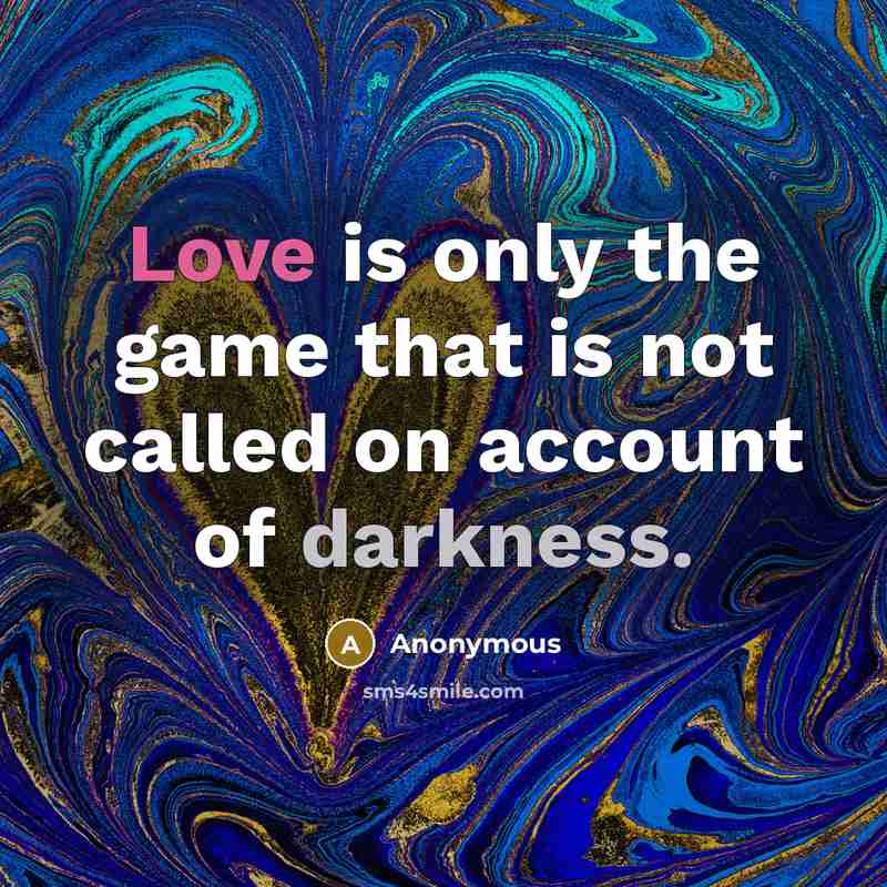 “Love is only the game that is not called on account of darkness.” quote by Anonymous