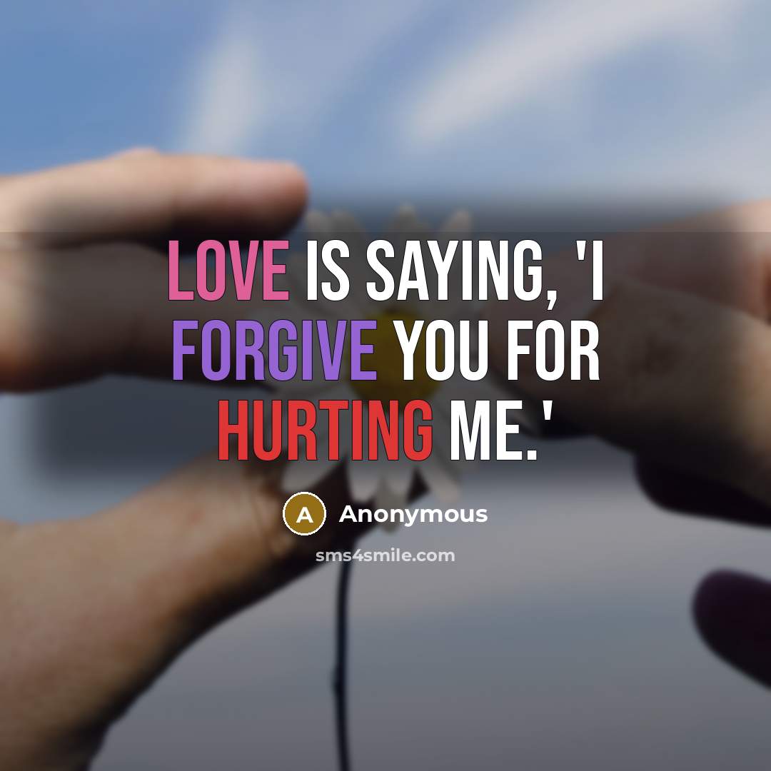 “Love is saying, 'I forgive you for hurting me.'” quote by Anonymous