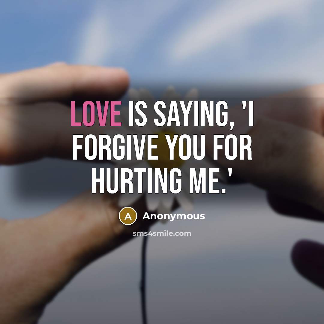 “Love is saying, 'I forgive you for hurting me.'…” quote by Anonymous