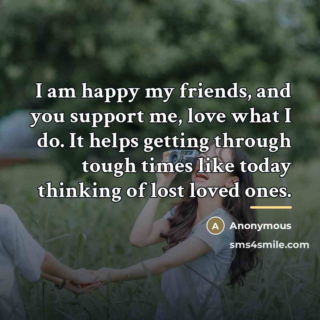 “I am happy my friends, and you support me, love…” quote by Anonymous