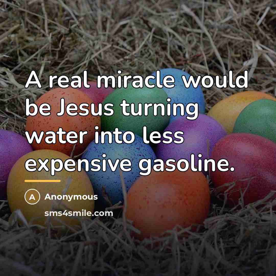 “A real miracle would be Jesus turning water into less…” quote by Anonymous