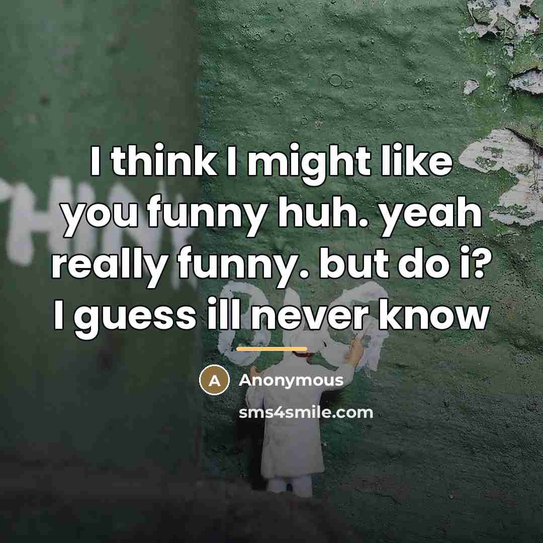 “I think I might like you funny huh. yeah really…” quote by Anonymous
