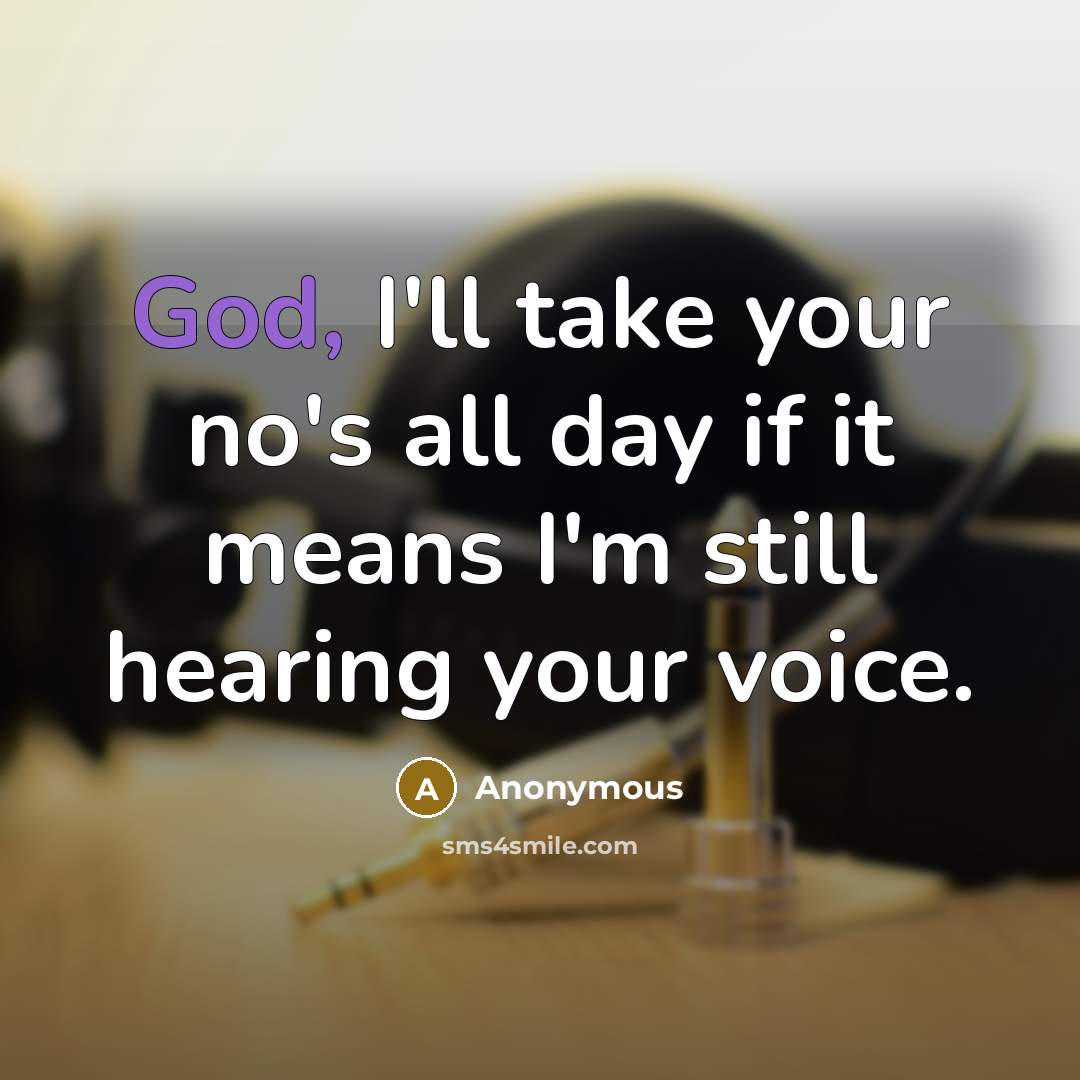 “God, I'll take your no's all day if it means I'm still hearing your voice.” quote by Anonymous