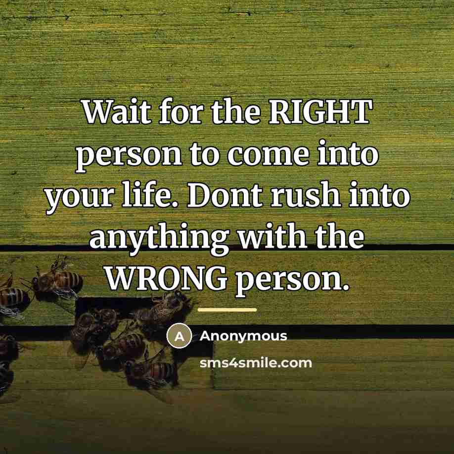 “Wait for the RIGHT person to come into your life.…” quote by Anonymous