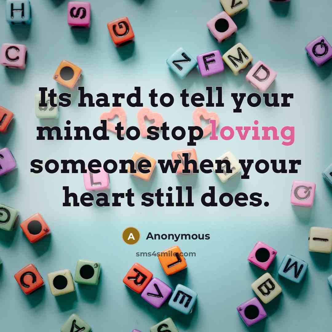 “Its hard to tell your mind to stop loving someone…” quote by Anonymous
