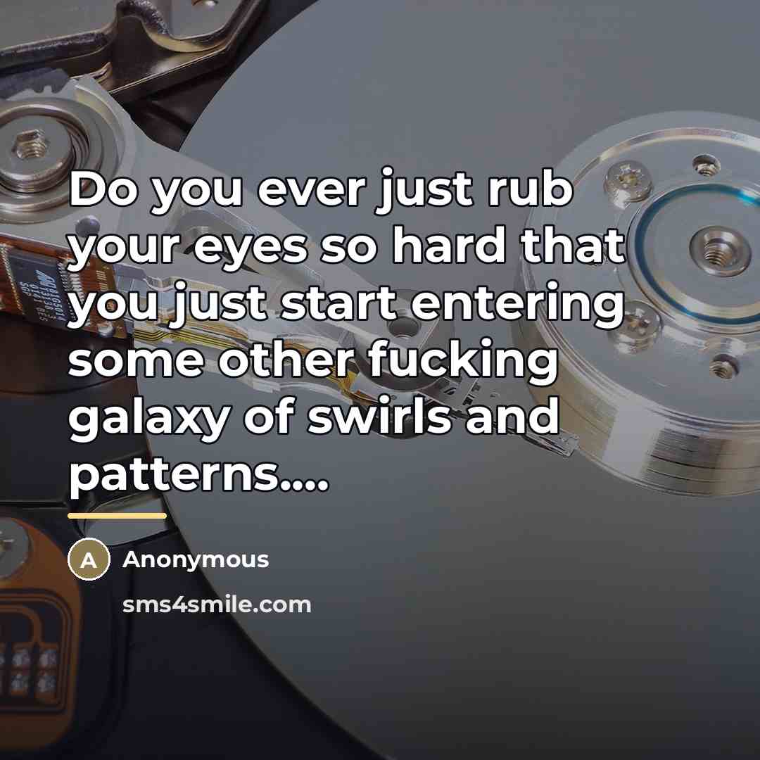 “Do you ever just rub your eyes so hard that…” quote by Anonymous