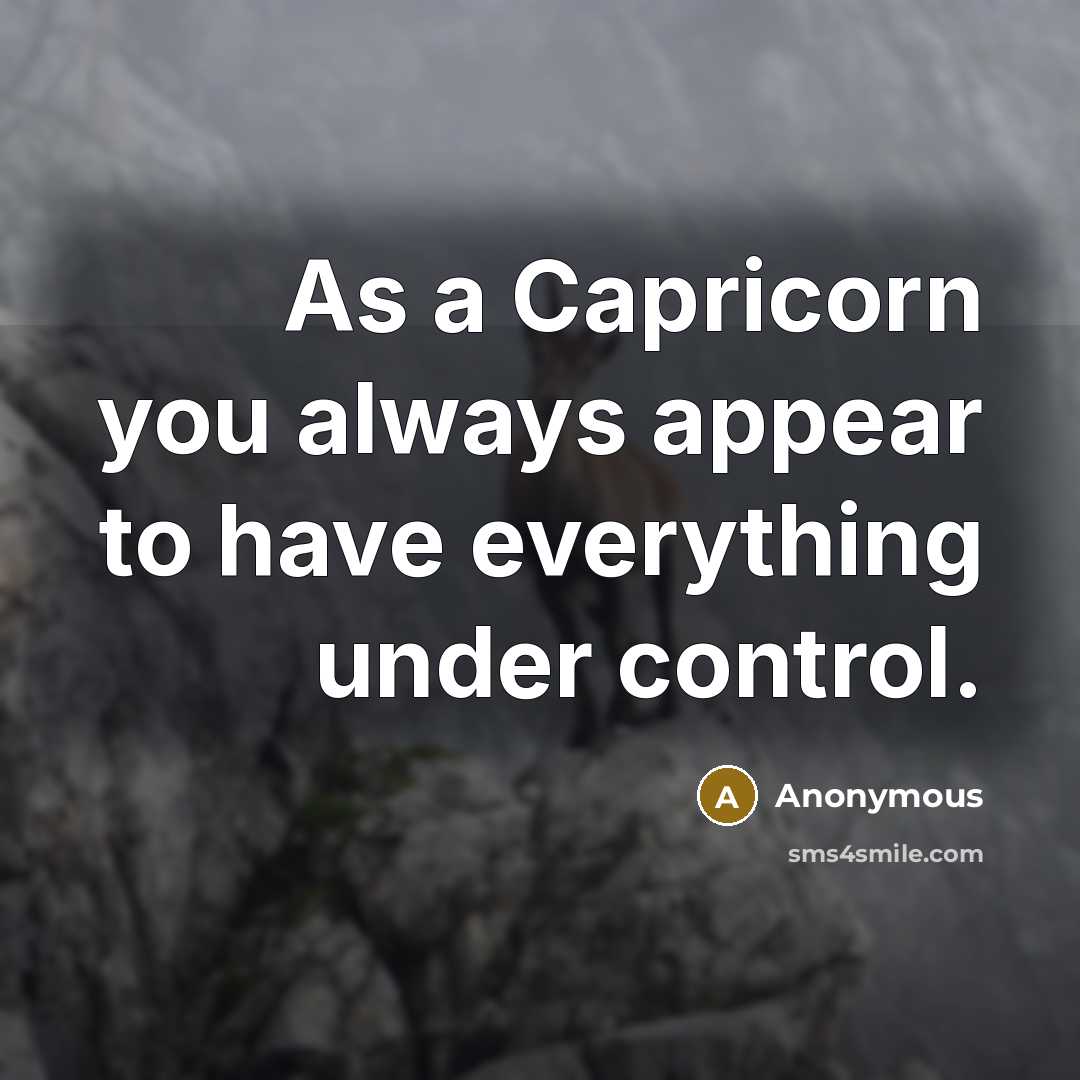 “As a Capricorn you always appear to have everything under…” quote by Anonymous