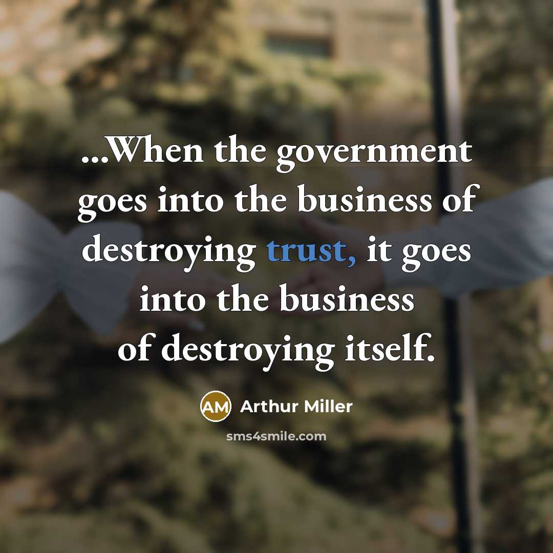 “...When the government goes into the business of destroying trust,…” quote by Arthur Miller