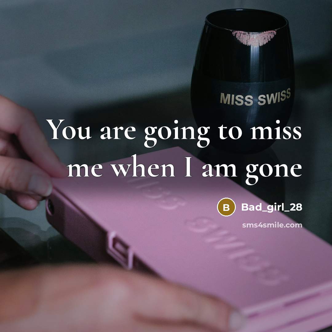 “You are going to miss me when I am gone…” quote by Bad_girl_28